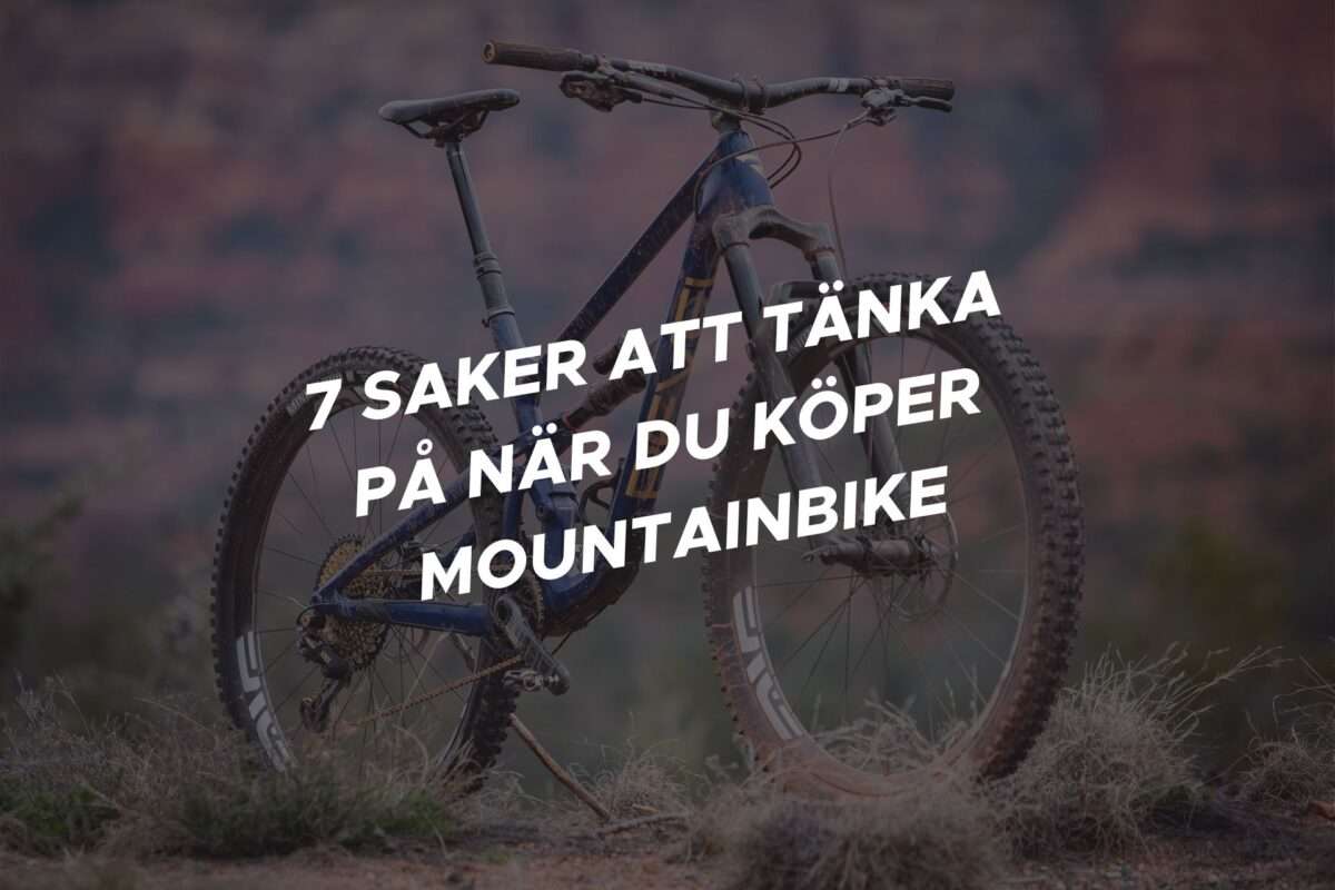 7 saker att tänka på när du köper mountainbike – våra bästa tips